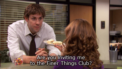 Are you inviting me to the Finer Things Club?